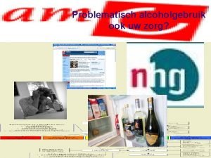 Problematisch alcoholgebruik ook uw zorg 1 Inhoud presentatie