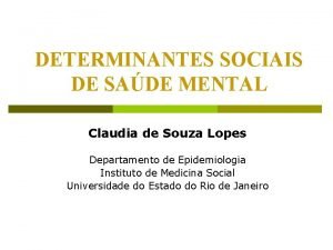 DETERMINANTES SOCIAIS DE SADE MENTAL Claudia de Souza