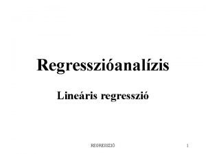 Regresszianalzis Lineris regresszi REGRESSZI 1 Modell Valamely pl