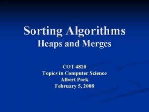 Sorting Algorithms Heaps and Merges COT 4810 Topics