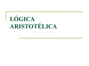 LGICA ARISTOTLICA Lgica Aristotlica n n Continuao do