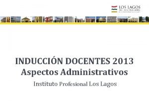 INDUCCIN DOCENTES 2013 Aspectos Administrativos Instituto Profesional Los