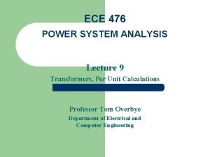 ECE 476 POWER SYSTEM ANALYSIS Lecture 9 Transformers