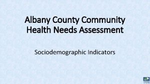 Albany County Community Health Needs Assessment Sociodemographic Indicators