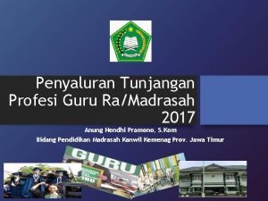 Penyaluran Tunjangan Profesi Guru RaMadrasah 2017 Anung Hendhi