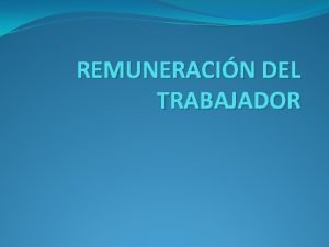 REMUNERACIN DEL TRABAJADOR SALARIO Conjunto de ventajas econmicas