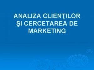 ANALIZA CLIENILOR I CERCETAREA DE MARKETING n ceea