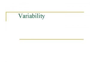 Variability Variability n Variability q n How tightly