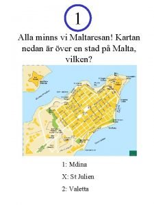 1 Alla minns vi Maltaresan Kartan nedan r