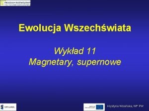 Ewolucja Wszechwiata Wykad 11 Magnetary supernowe Krystyna Wosiska