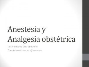 Anestesia y Analgesia obsttrica Luis Humberto Cruz Contreras