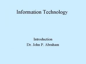 Information Technology Introduction Dr John P Abraham IT