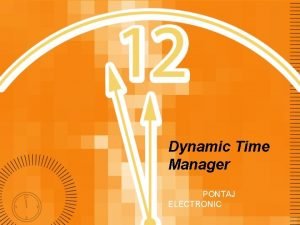 Dynamic Time Manager PONTAJ ELECTRONIC Avantajele sistemului Dynamic