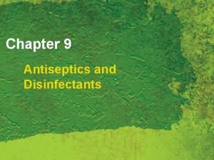 Chapter 9 Antiseptics and Disinfectants Antiseptic An agent