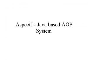 Aspect J Java based AOP System Aspect J