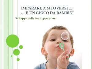 IMPARARE A MUOVERSI UN GIOCO DA BAMBINI Sviluppo