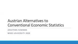 Austrian Alternatives to Conventional Economic Statistics JONATHAN NEWMAN