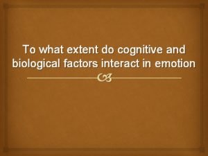 To what extent do cognitive and biological factors