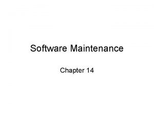 Software Maintenance Chapter 14 Software Maintenance Your system