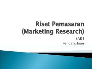 Riset Pemasaran Marketing Research BAB I Pendahuluan Riset