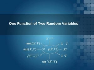 One Function of Two Random Variables One Function One Function of Two Random Variables One Function