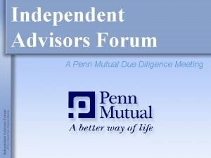 Independent Advisors Forum A Penn Mutual Due Diligence