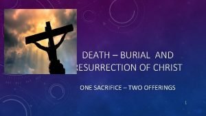 DEATH BURIAL AND RESURRECTION OF CHRIST ONE SACRIFICE