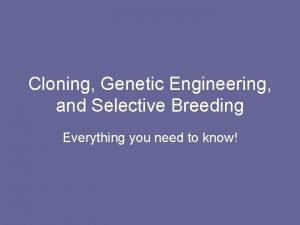 Cloning Genetic Engineering and Selective Breeding Everything you