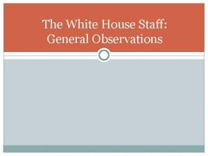 The White House Staff General Observations The White