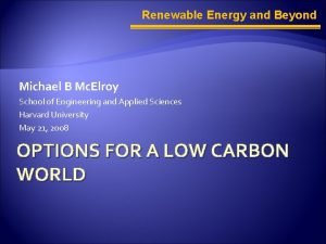 Renewable Energy and Beyond Michael B Mc Elroy
