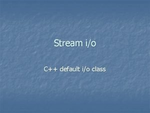 Stream io C default io class C stream