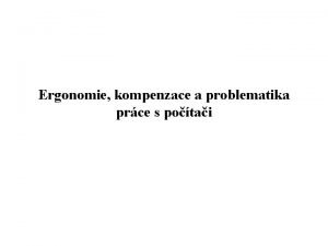 Ergonomie kompenzace a problematika prce s potai Vlivy