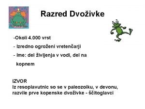 Razred Dvoivke Okoli 4 000 vrst Izredno ogroeni