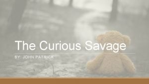 The Curious Savage BY JOHN PATRICK The Curious