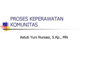 PROSES KEPERAWATAN KOMUNITAS Astuti Yuni Nursasi S Kp