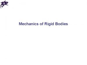 Mechanics of Rigid Bodies Rigid body Rigid body