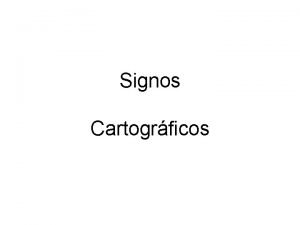 Signos Cartogrficos Un signo cartogrfico es un grafismo