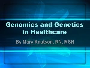 Genomics and Genetics in Healthcare By Mary Knutson