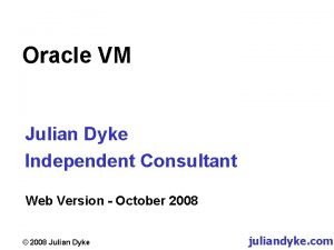 Oracle VM Julian Dyke Independent Consultant Web Version