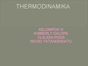 THERMODINAMIKA KELOMPOK III KIMBERLY DALOPE CLAUDIA PODA RICHO