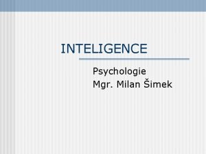 INTELIGENCE Psychologie Mgr Milan imek INTELIGENCE n Inteligence
