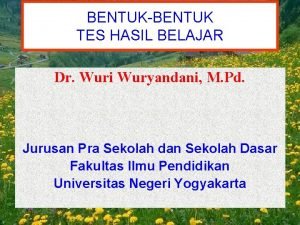 BENTUKBENTUK TES HASIL BELAJAR Dr Wuri Wuryandani M