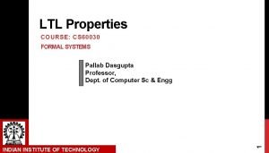 LTL Properties COURSE CS 60030 FORMAL SYSTEMS INDIAN