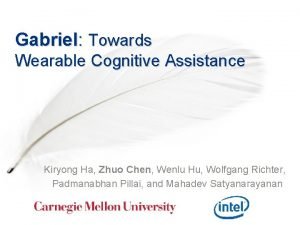 Gabriel Towards Wearable Cognitive Assistance Kiryong Ha Zhuo