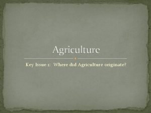 Where did agriculture originate