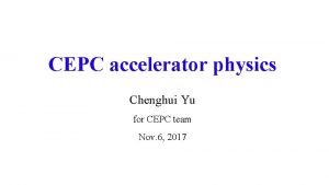 CEPC accelerator physics Chenghui Yu for CEPC team