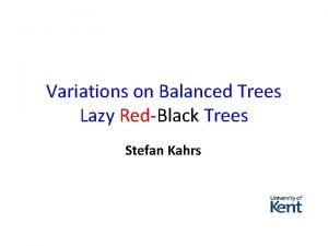 Variations on Balanced Trees Lazy RedBlack Trees Stefan