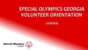 SPECIAL OLYMPICS GEORGIA VOLUNTEER ORIENTATION GENERAL MISSION The