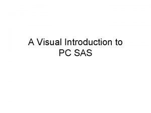 A Visual Introduction to PC SAS Start SAS