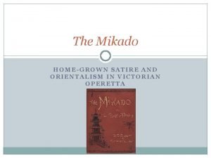 The Mikado HOMEGROWN SATIRE AND ORIENTALISM IN VICTORIAN